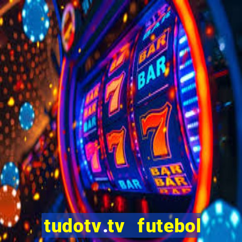 tudotv.tv futebol ao vivo